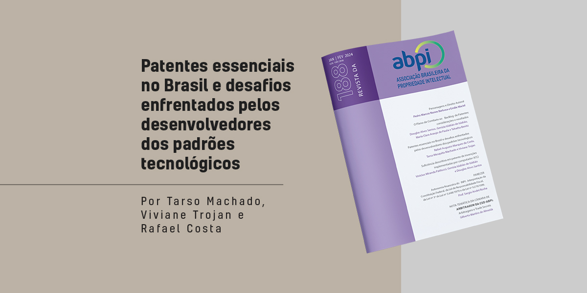 Nossos sócios Tarso Machado e Viviane Trojan, junto ao nosso especialista técnico de patentes, Rafael Augusto, escreveram o artigo “Patentes essenciais no Brasil e desafios enfrentados pelos desenvolvedores dos padrões tecnológicos” para a Revista da ABPI.