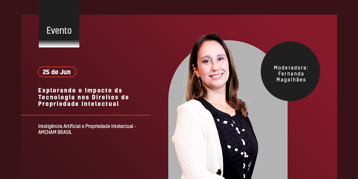 Nossa sócia Fernanda Magalhães participou do evento online “Inteligência Artificial e Propriedade Intelectual - Explorando o Impacto da Tecnologia nos Direitos de PI”, promovido pela Amcham-Brasil.