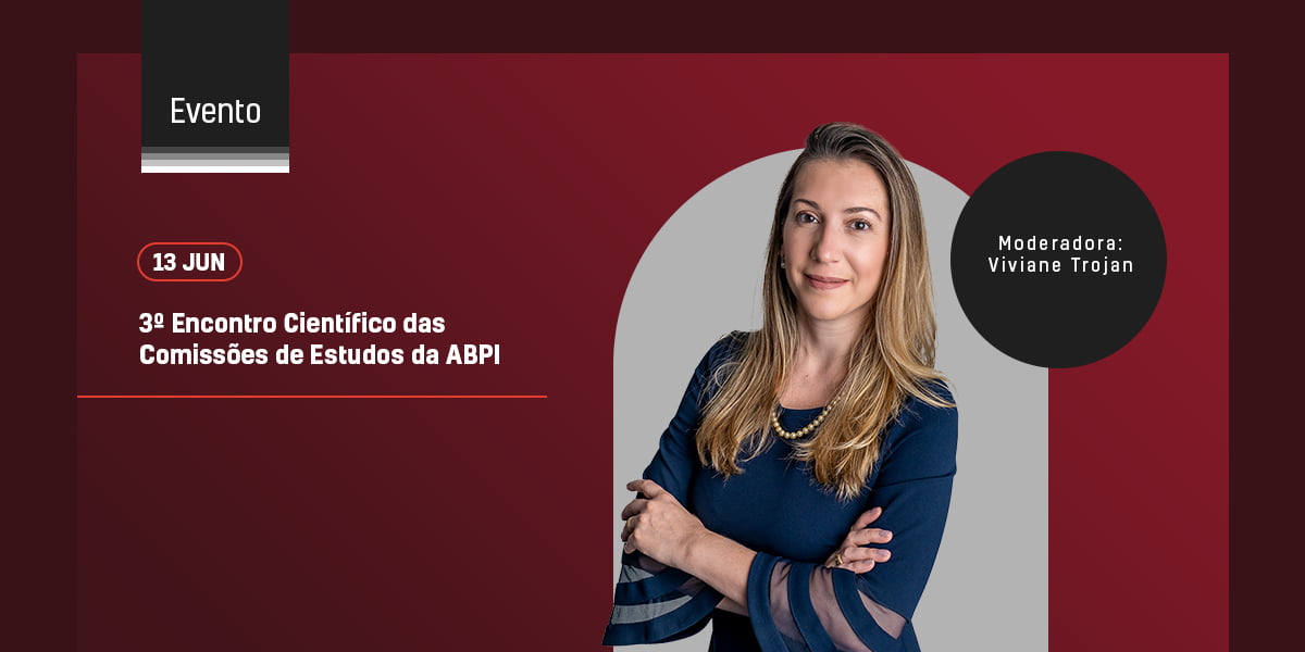 Nossa sócia Viviane Trojan participou do 3º Encontro Científico das Comissões de Estudos da ABPI.