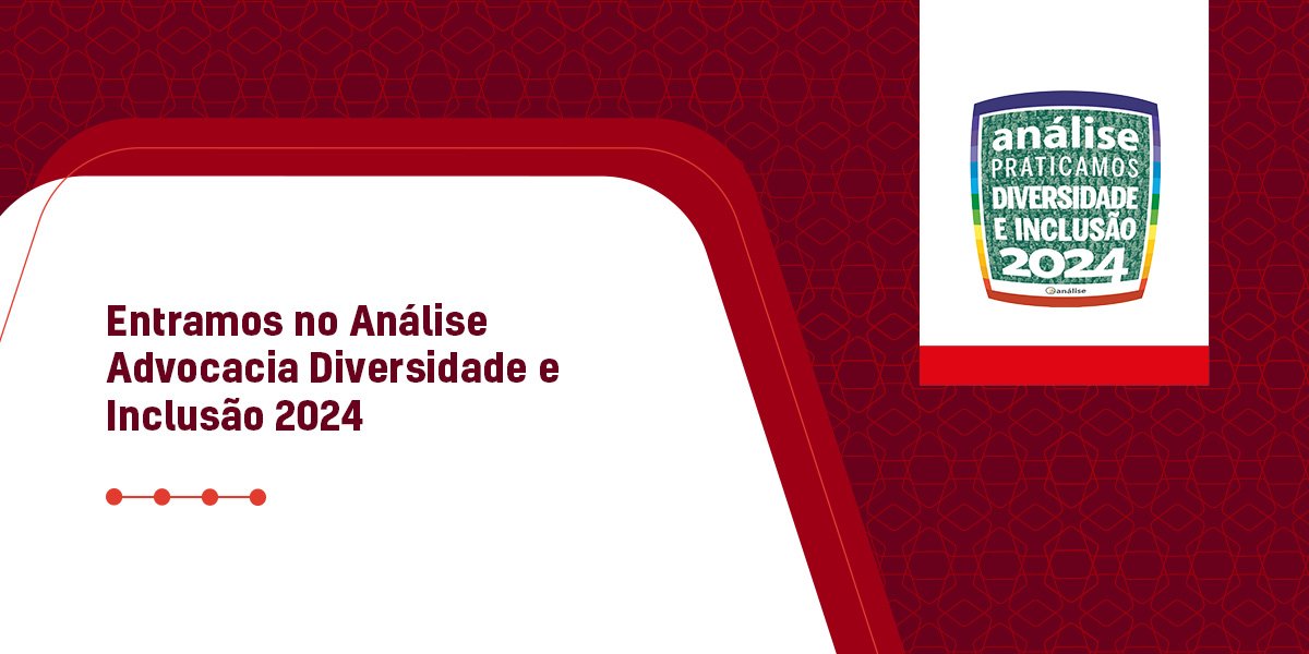 Temos a honra de anunciar que fomos um dos escritórios reconhecidos pelo Análise Advocacia Diversidade e Inclusão 2024!