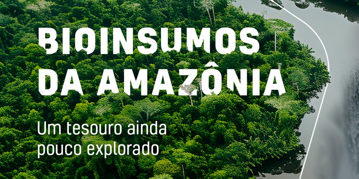 Bioinsumos da Amazônia: Oportunidades Inexploradas